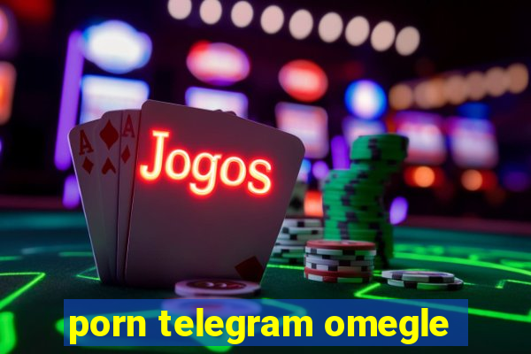 porn telegram omegle